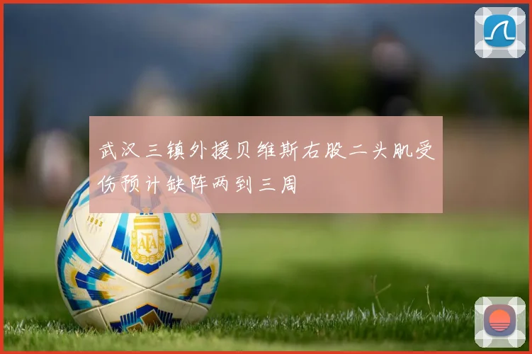 武汉三镇外援贝维斯右股二头肌受伤预计缺阵两到三周